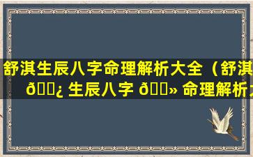 舒淇生辰八字命理解析大全（舒淇 🌿 生辰八字 🌻 命理解析大全详解）